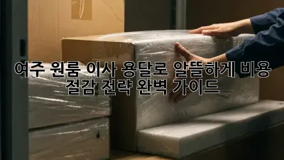 여주 원룸 이사, 용달로 알뜰하게! 비용 절감 전략 완벽 가이드