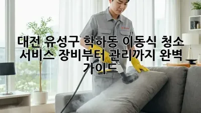 대전 유성구 학하동 이동식 청소 서비스: 장비부터 관리까지 완벽 가이드
