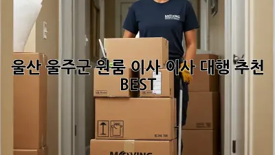 울산 울주군 원룸 이사, 이사 대행 추천 BEST
